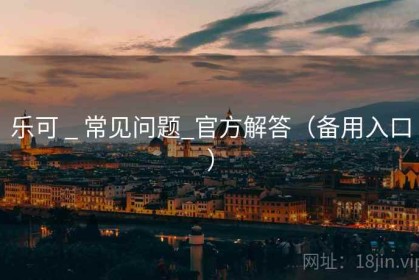 乐可 _ 常见问题_官方解答（备用入口）