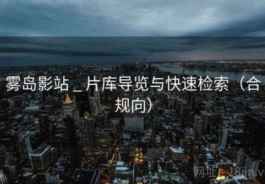 雾岛影站 _ 片库导览与快速检索（合规向）