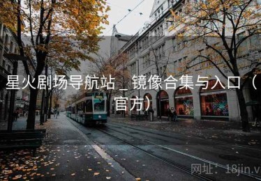 星火剧场导航站 _ 镜像合集与入口（官方）