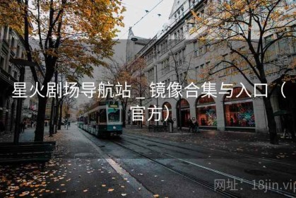 星火剧场导航站 _ 镜像合集与入口（官方）