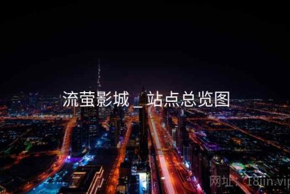 流萤影城 _ 站点总览图