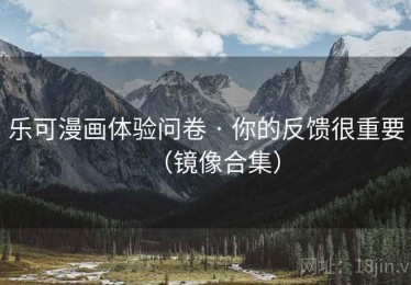 乐可漫画体验问卷 · 你的反馈很重要（镜像合集）