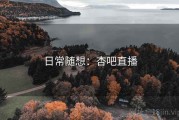 日常随想：杏吧直播