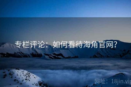 专栏评论：如何看待海角官网？