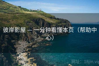 彼岸影屋 — 一分钟看懂本页（帮助中心）