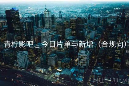 青柠影吧 _ 今日片单与新增（合规向）