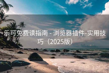 乐可免费读指南 - 浏览器插件-实用技巧（2025版）