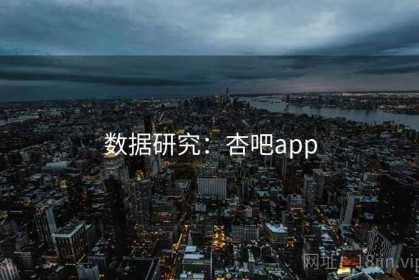 数据研究：杏吧app