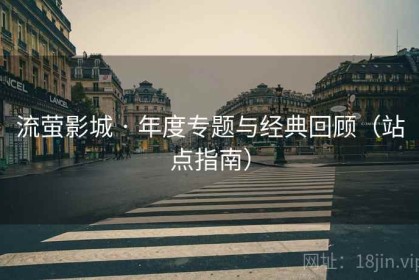 流萤影城 · 年度专题与经典回顾（站点指南）