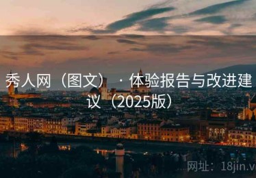 秀人网（图文） · 体验报告与改进建议（2025版）