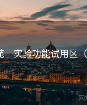 逐光影苑｜实验功能试用区（2025版）