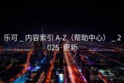乐可 _ 内容索引 A-Z（帮助中心） _ 2025·更新