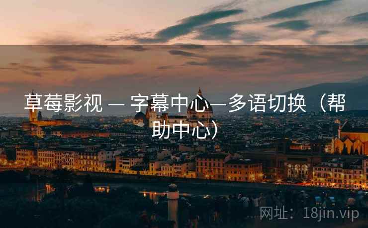 草莓影视 — 字幕中心—多语切换（帮助中心）
